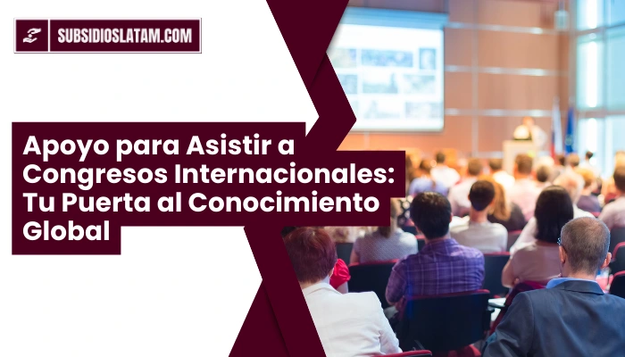 Apoyo para Asistir a Congresos Internacionales: Tu Puerta al Conocimiento Global