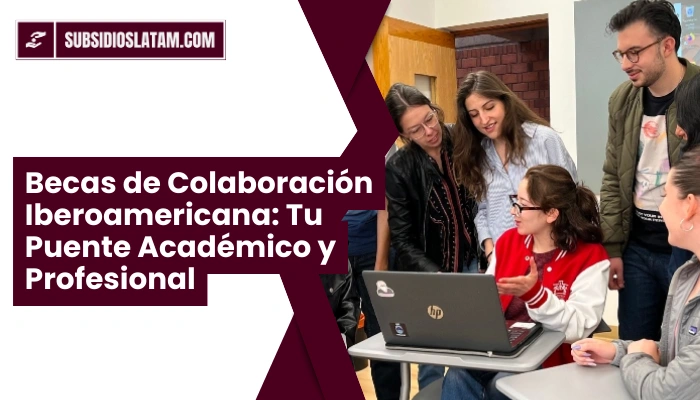 Becas de Colaboración Iberoamericana: Tu Puente Académico y Profesional