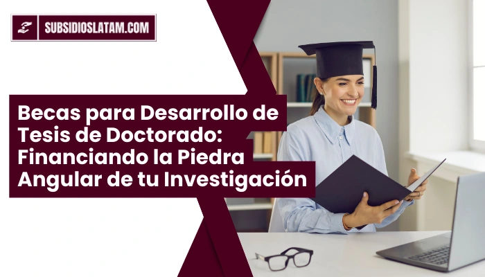 Becas para Desarrollo de Tesis de Doctorado: Financiando la Piedra Angular de tu Investigación