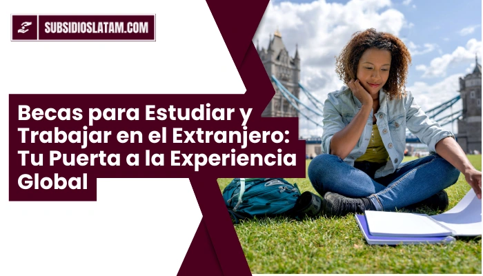 Becas para Estudiar y Trabajar en el Extranjero: Tu Puerta a la Experiencia Global